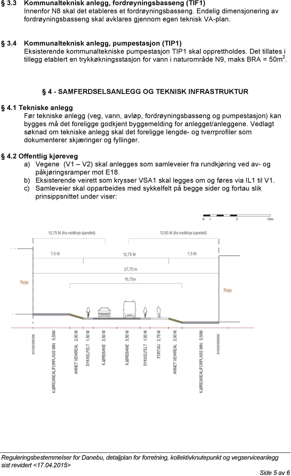 Det tillates i tillegg etablert en trykkøkningsstasjon for vann i naturområde N9, maks BRA = 50m 2. 4 - SAMFERDSELSANLEGG OG TEKNISK INFRASTRUKTUR 4.