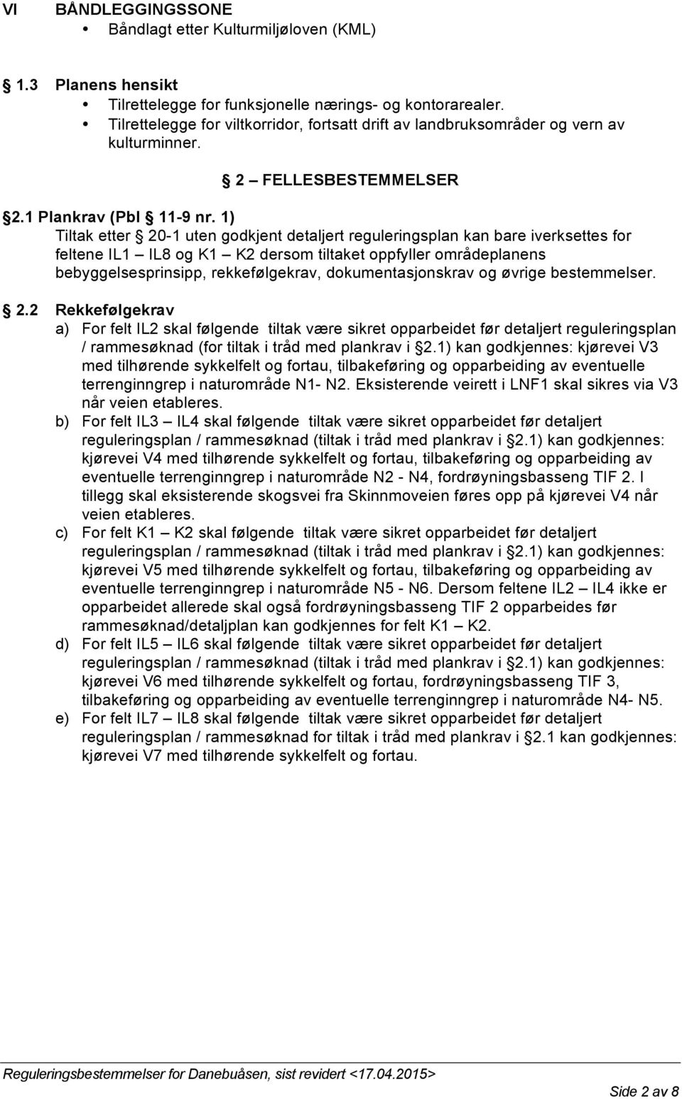 1) Tiltak etter 20-1 uten godkjent detaljert reguleringsplan kan bare iverksettes for feltene IL1 IL8 og K1 K2 dersom tiltaket oppfyller områdeplanens bebyggelsesprinsipp, rekkefølgekrav,