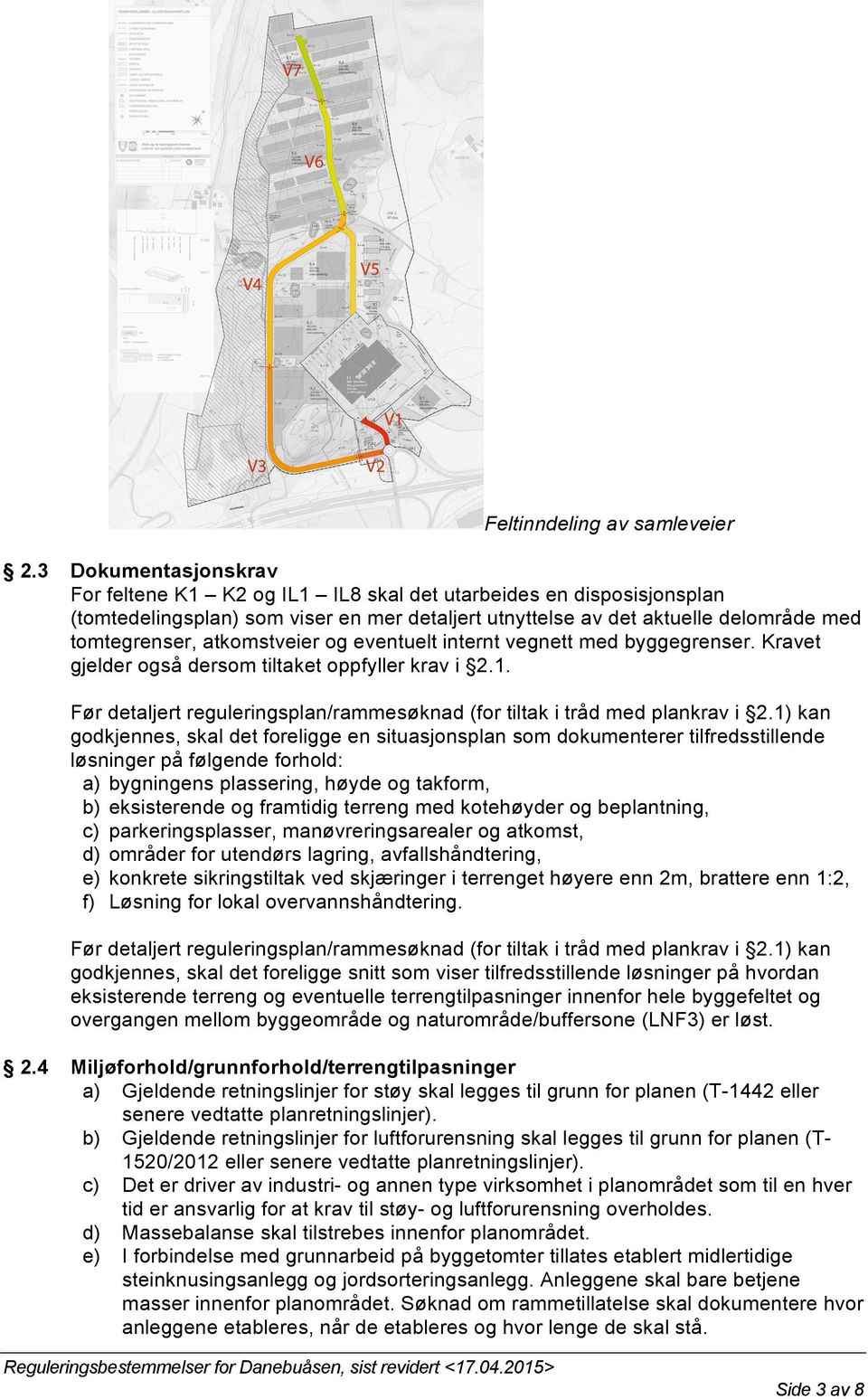 atkomstveier og eventuelt internt vegnett med byggegrenser. Kravet gjelder også dersom tiltaket oppfyller krav i 2.1. Før detaljert reguleringsplan/rammesøknad (for tiltak i tråd med plankrav i 2.