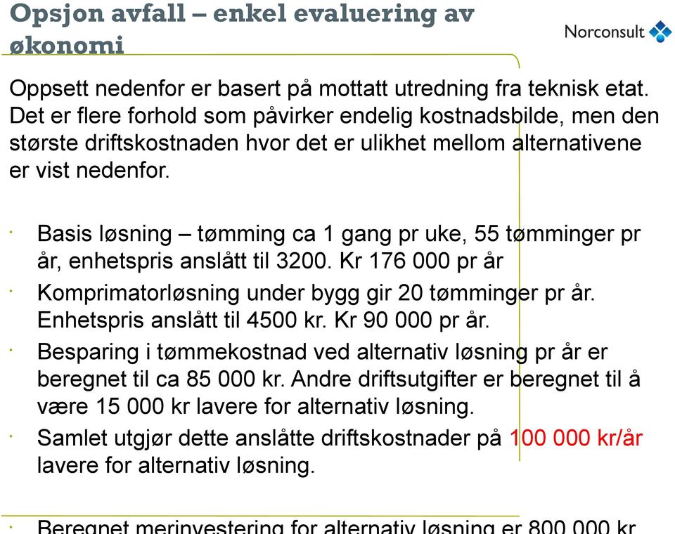 Basis løsning tømming ca 1 gang pr uke, 55 tømminger pr år, enhetspris anslått til 3200. Kr 176 000 pr år Komprimatorløsning under bygg gir 20 tømminger pr år.