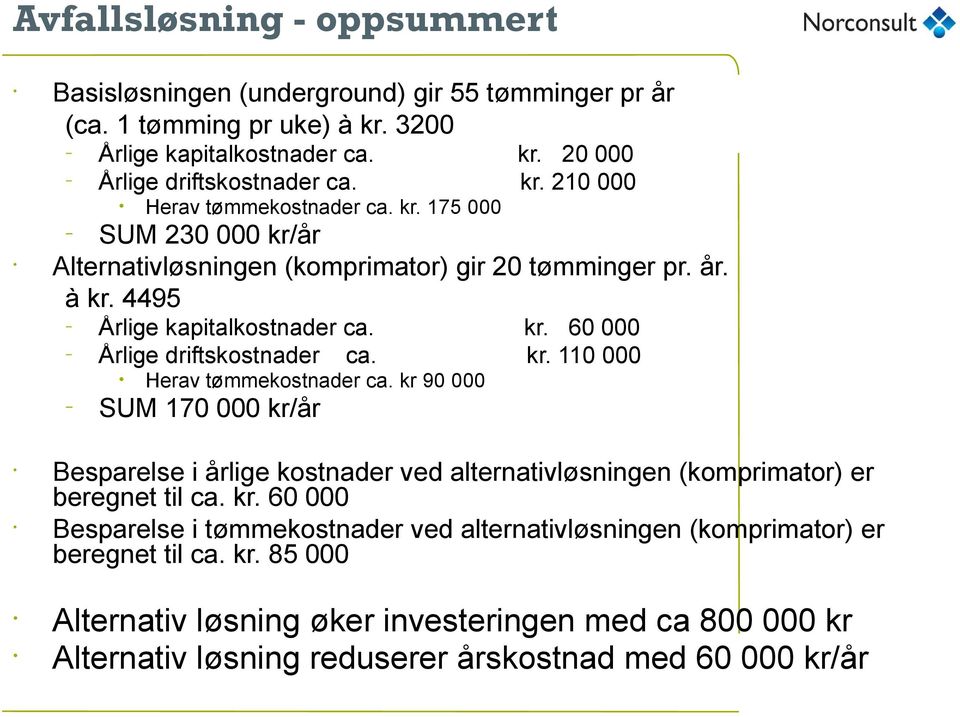 kr. 60 000 kr. 110 000 Herav tømmekostnader ca. kr 90 000 SUM 170 000 kr/år Besparelse i årlige kostnader ved alternativløsningen (komprimator) er beregnet til ca. kr. 60 000 Besparelse i tømmekostnader ved alternativløsningen (komprimator) er beregnet til ca.