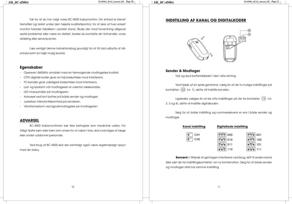 Skulle der mod forventning alligevel opstå problemer eller være en defekt, bedes du kontakte din forhandler, vores afdeling eller servicecenter.