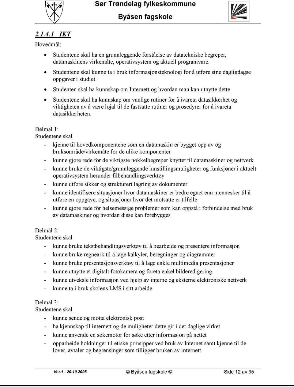 Studenten skal ha kunnskap om Internett og hvordan man kan utnytte dette ha kunnskap om vanlige rutiner for å ivareta datasikkerhet og viktigheten av å være lojal til de fastsatte rutiner og