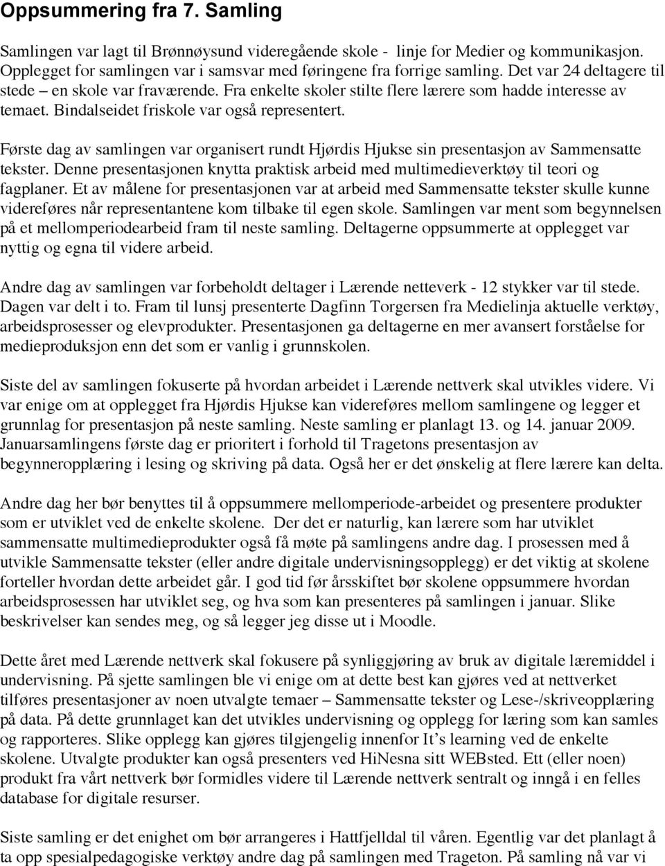 Første dag av samlingen var organisert rundt Hjørdis Hjukse sin presentasjon av Sammensatte tekster. Denne presentasjonen knytta praktisk arbeid med multimedieverktøy til teori og fagplaner.