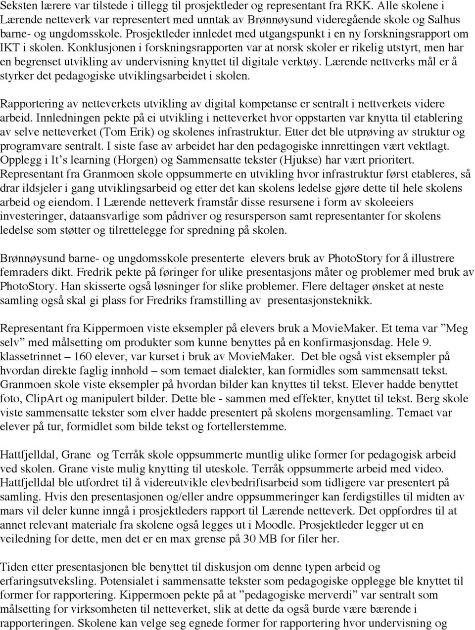 Prosjektleder innledet med utgangspunkt i en ny forskningsrapport om IKT i skolen.