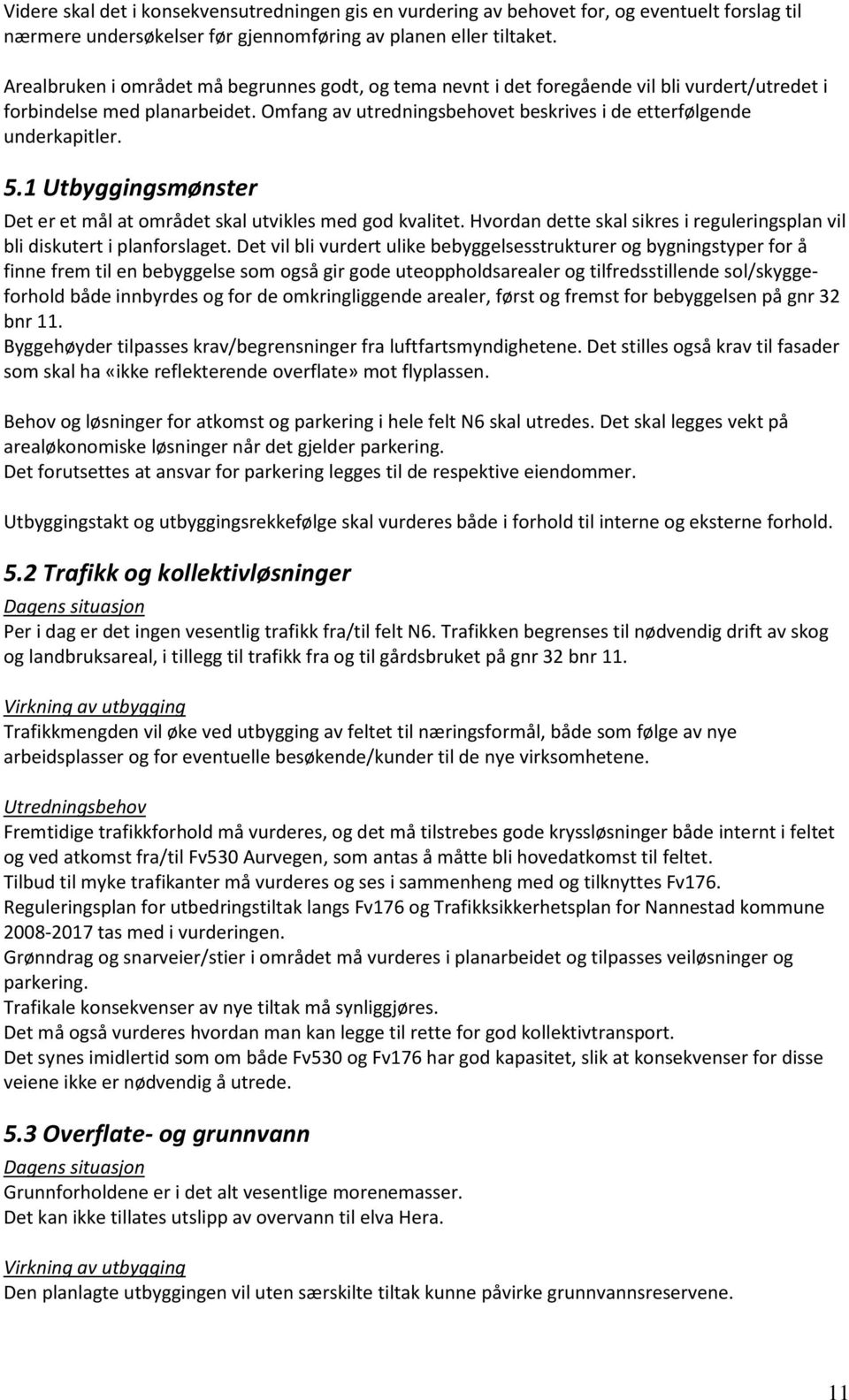 5.1 Utbyggingsmønster Det er et mål at området skal utvikles med god kvalitet. Hvordan dette skal sikres i reguleringsplan vil bli diskutert i planforslaget.