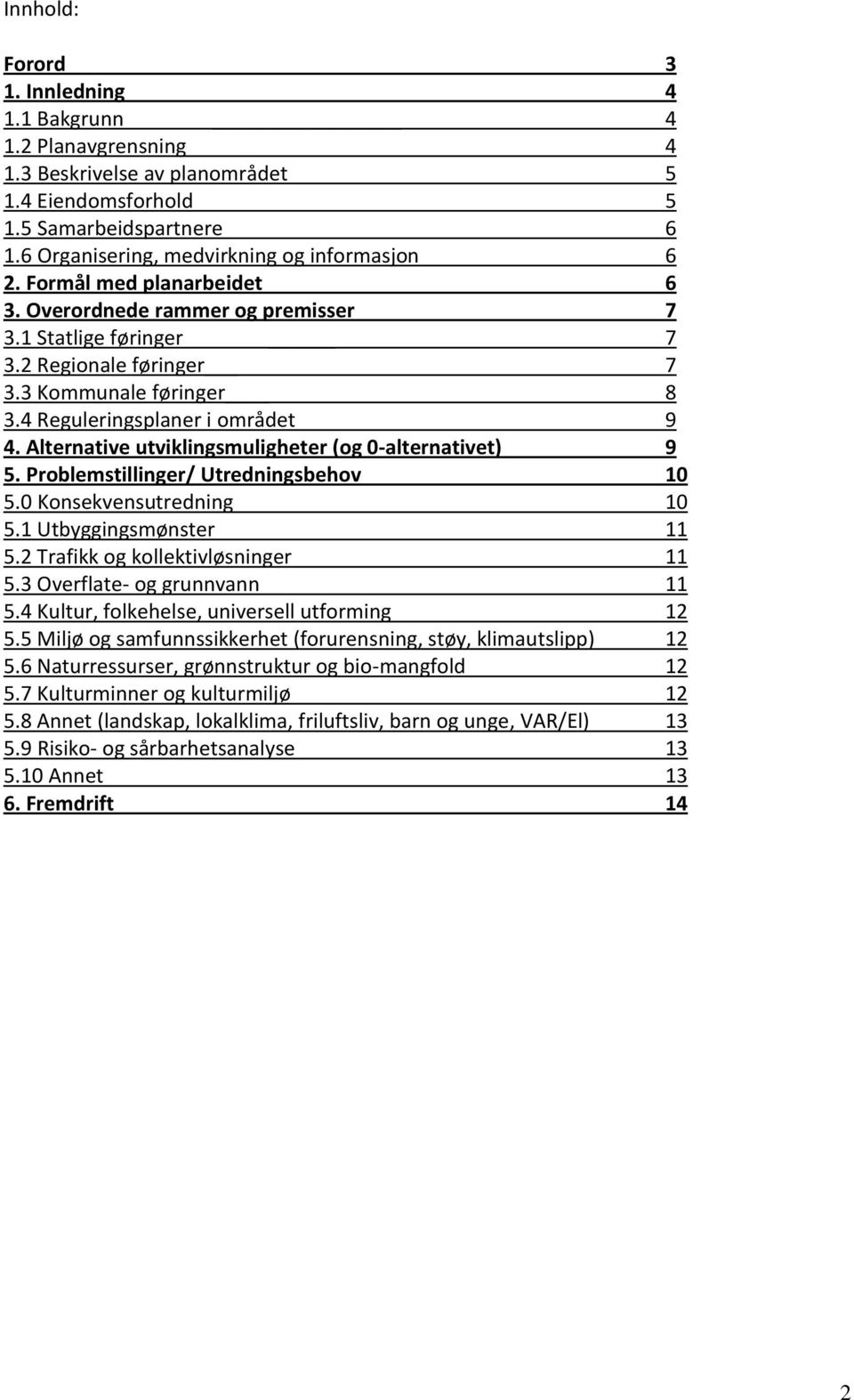 Alternative utviklingsmuligheter (og 0-alternativet) 9 5. Problemstillinger/ Utredningsbehov 10 5.0 Konsekvensutredning 10 5.1 Utbyggingsmønster 11 5.2 Trafikk og kollektivløsninger 11 5.