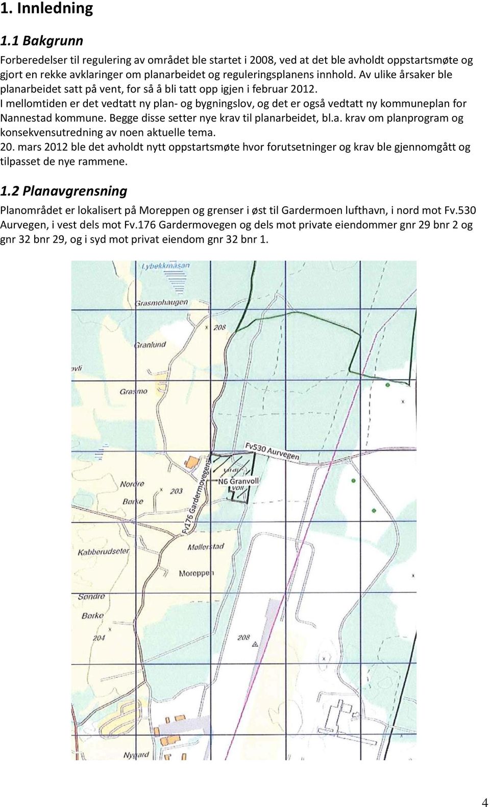 I mellomtiden er det vedtatt ny plan- og bygningslov, og det er også vedtatt ny kommuneplan for Nannestad kommune. Begge disse setter nye krav til planarbeidet, bl.a. krav om planprogram og konsekvensutredning av noen aktuelle tema.