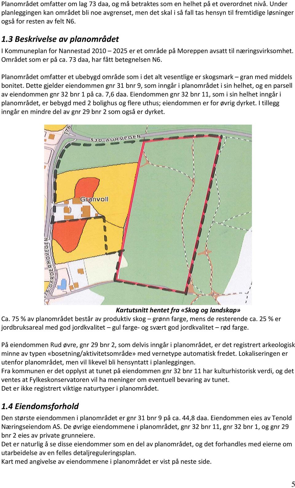 3 Beskrivelse av planområdet I Kommuneplan for Nannestad 2010 2025 er et område på Moreppen avsatt til næringsvirksomhet. Området som er på ca. 73 daa, har fått betegnelsen N6.