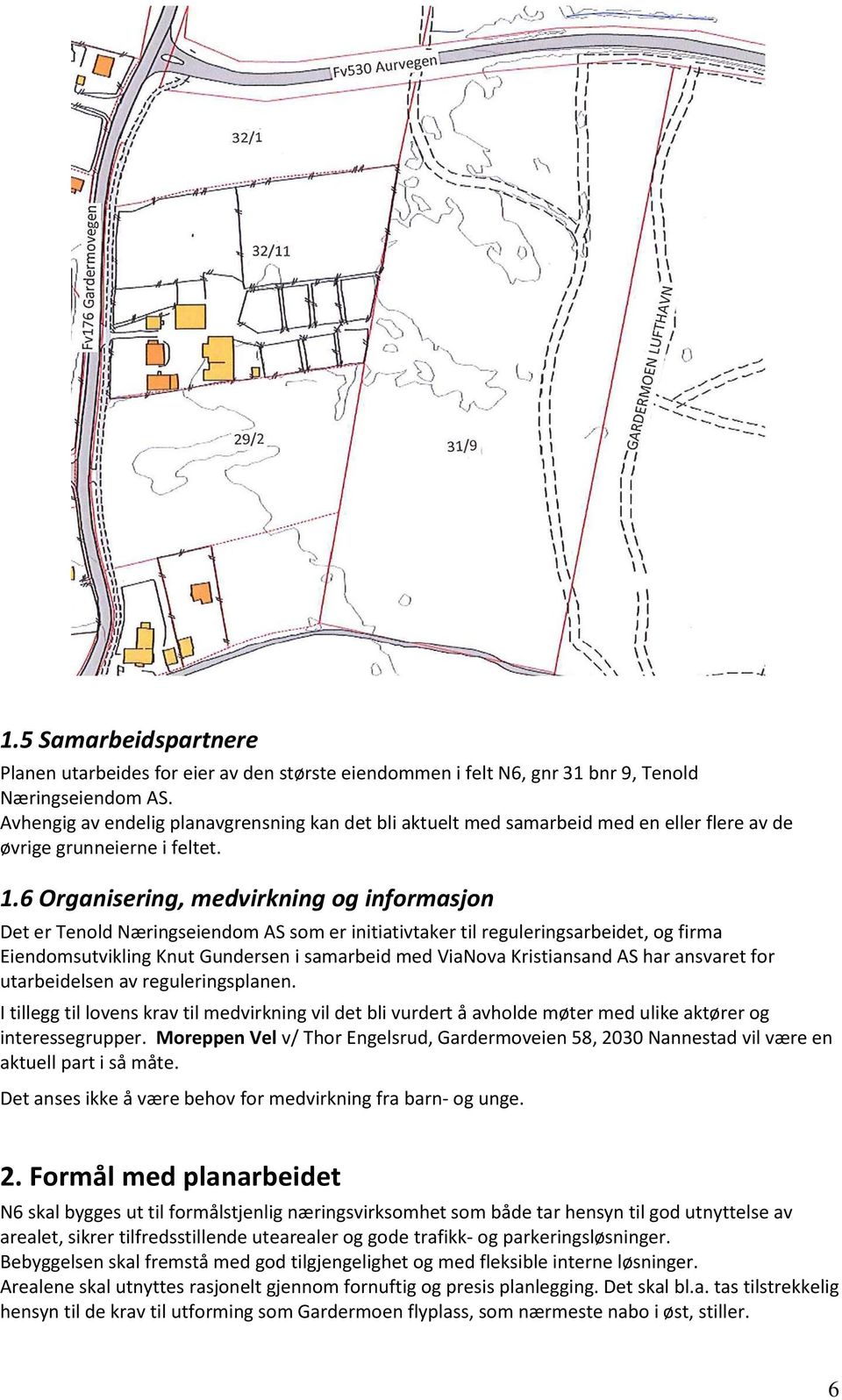 6 Organisering, medvirkning og informasjon Det er Tenold Næringseiendom AS som er initiativtaker til reguleringsarbeidet, og firma Eiendomsutvikling Knut Gundersen i samarbeid med ViaNova