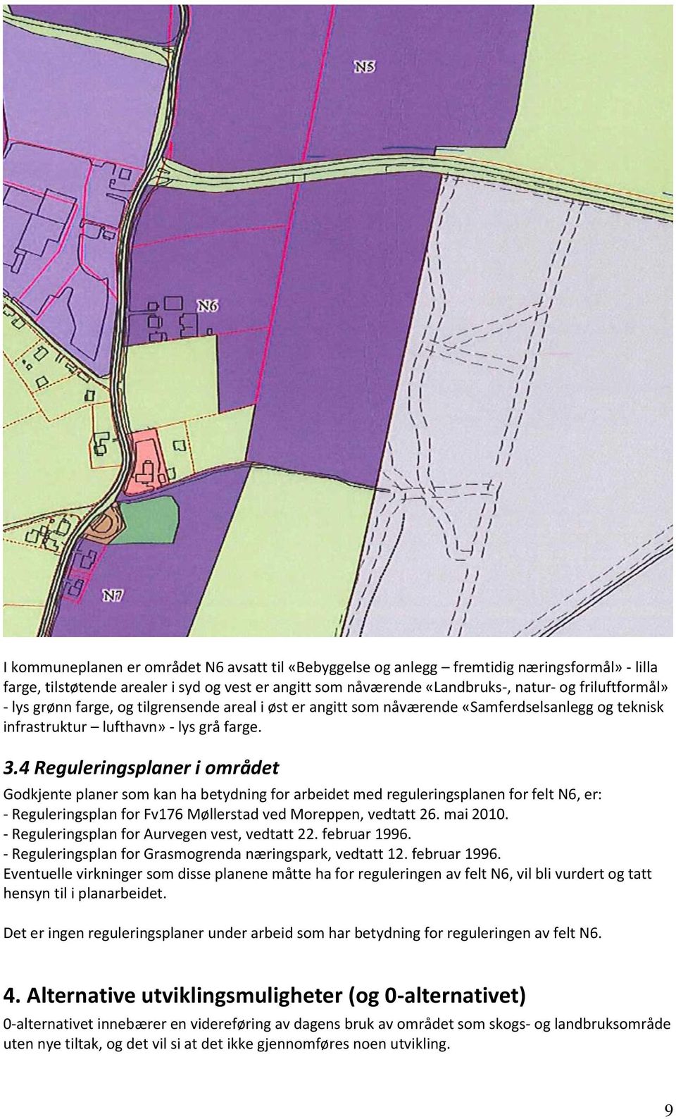 4 Reguleringsplaner i området Godkjente planer som kan ha betydning for arbeidet med reguleringsplanen for felt N6, er: - Reguleringsplan for Fv176 Møllerstad ved Moreppen, vedtatt 26. mai 2010.