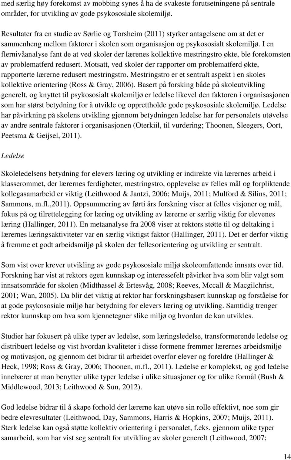 I en flernivåanalyse fant de at ved skoler der lærenes kollektive mestringstro økte, ble forekomsten av problematferd redusert.