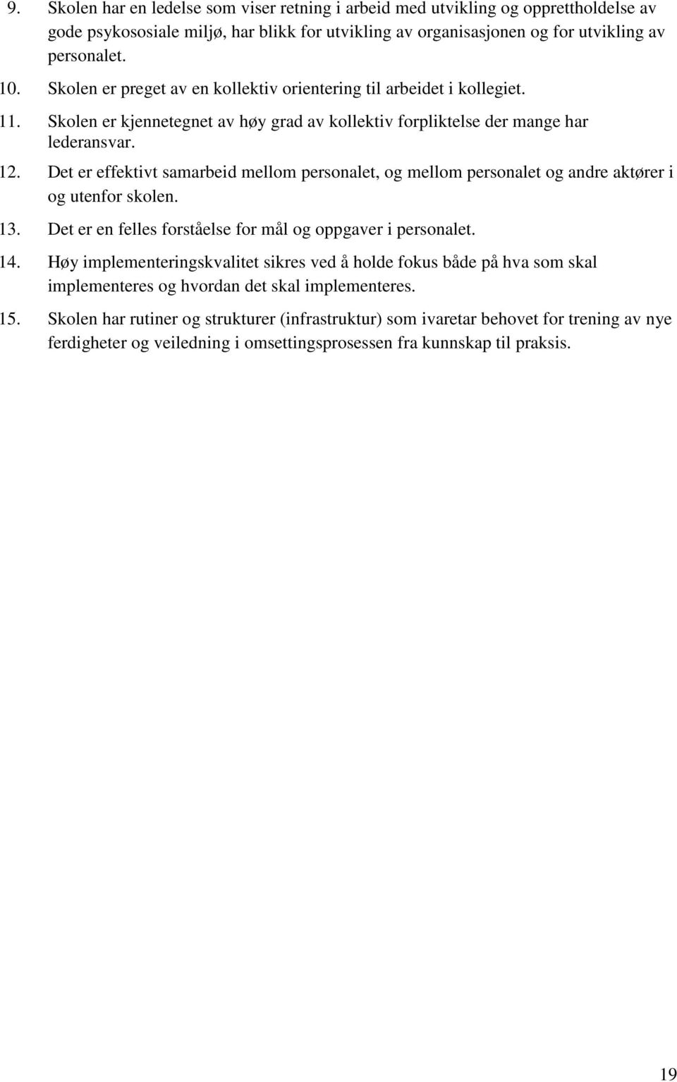 Det er effektivt samarbeid mellom personalet, og mellom personalet og andre aktører i og utenfor skolen. 13. Det er en felles forståelse for mål og oppgaver i personalet. 14.