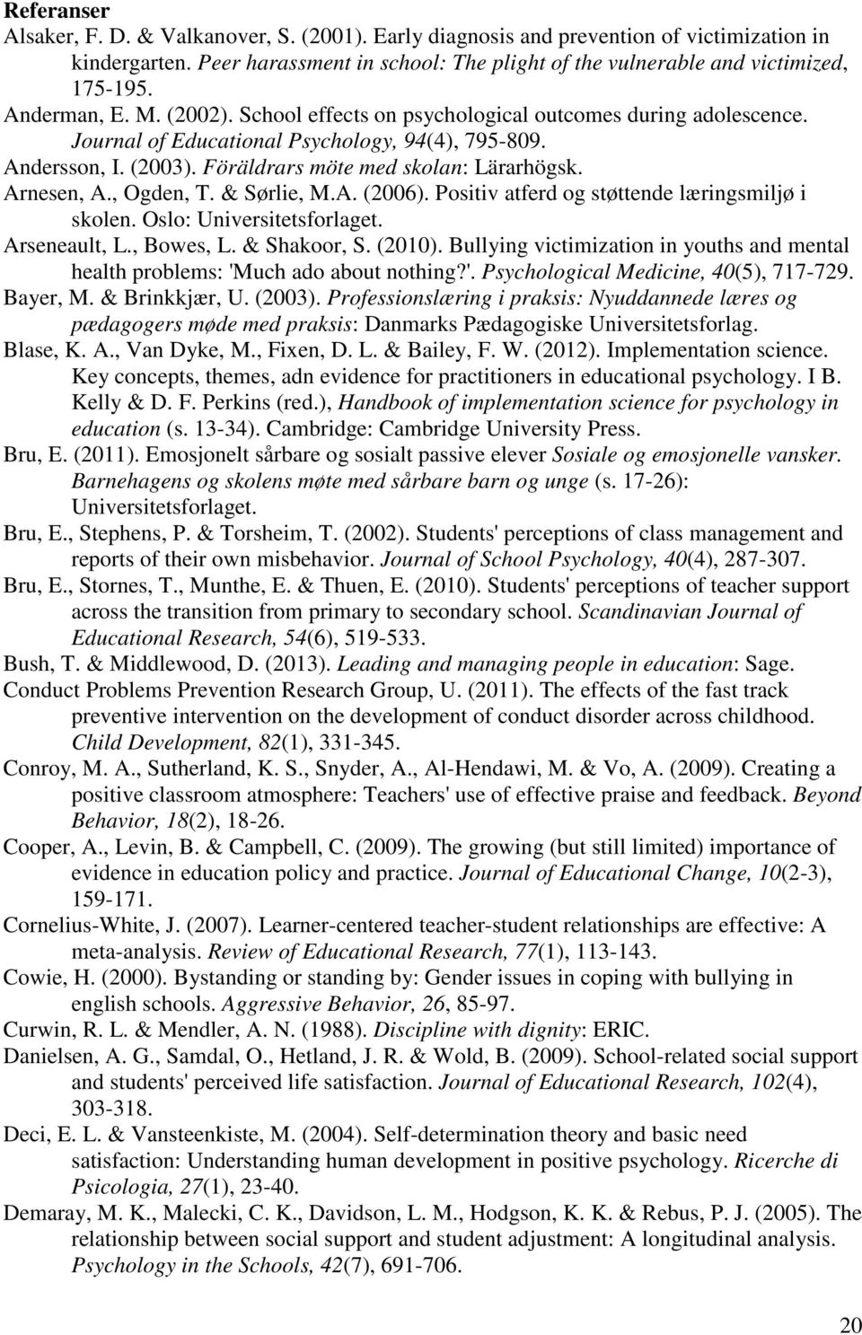 Arnesen, A., Ogden, T. & Sørlie, M.A. (2006). Positiv atferd og støttende læringsmiljø i skolen. Oslo: Universitetsforlaget. Arseneault, L., Bowes, L. & Shakoor, S. (2010).