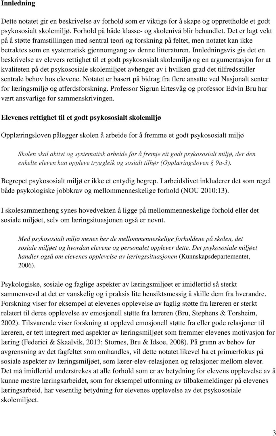 Innledningsvis gis det en beskrivelse av elevers rettighet til et godt psykososialt skolemiljø og en argumentasjon for at kvaliteten på det psykososiale skolemiljøet avhenger av i hvilken grad det