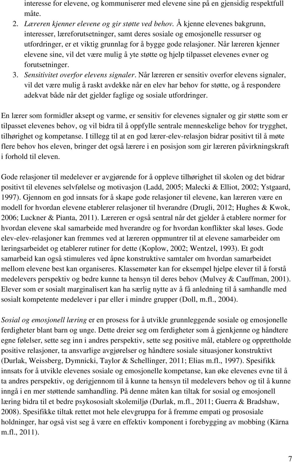 Når læreren kjenner elevene sine, vil det være mulig å yte støtte og hjelp tilpasset elevenes evner og forutsetninger. 3. Sensitivitet overfor elevens signaler.