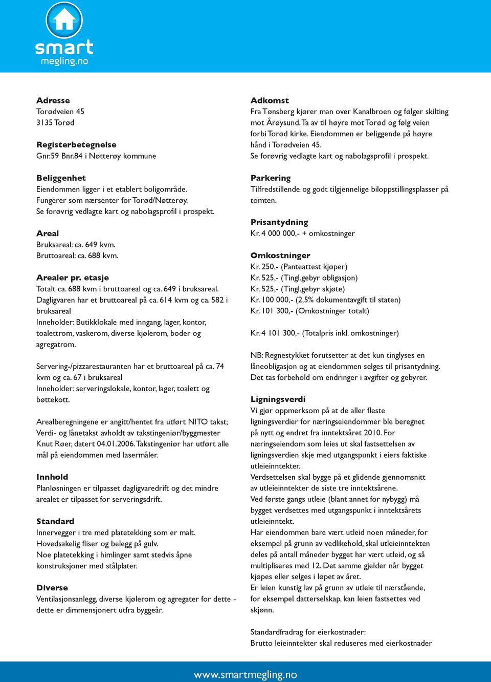 Dagligvaren har et bruttoareal på ca. 614 kvm og ca. 582 i bruksareal Inneholder: Butikklokale med inngang, lager, kontor, toalettrom, vaskerom, diverse kjølerom, boder og agregatrom.