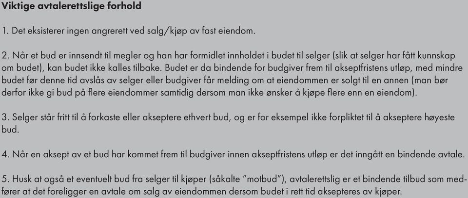 Budet er da bindende for budgiver frem til akseptfristens utløp, med mindre budet før denne tid avslås av selger eller budgiver får melding om at eiendommen er solgt til en annen (man bør derfor ikke