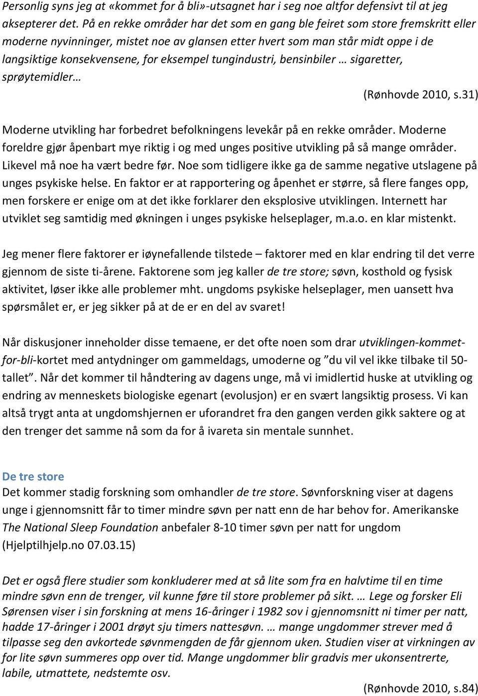 eksempel tungindustri, bensinbiler sigaretter, sprøytemidler (Rønhovde 2010, s.31) Moderne utvikling har forbedret befolkningens levekår på en rekke områder.