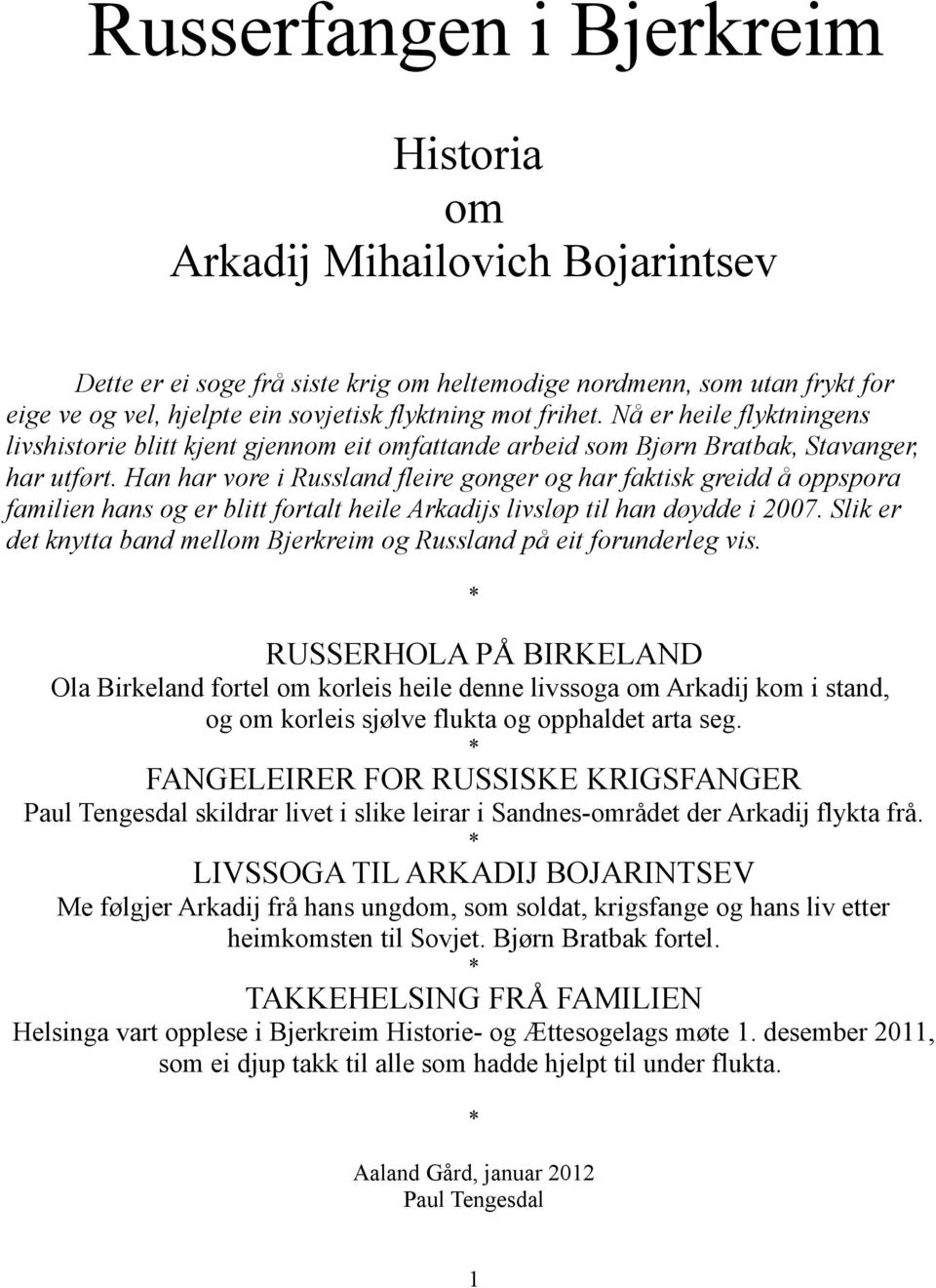 Han har vore i Russland fleire gonger og har faktisk greidd å oppspora familien hans og er blitt fortalt heile Arkadijs livsløp til han døydde i 2007.