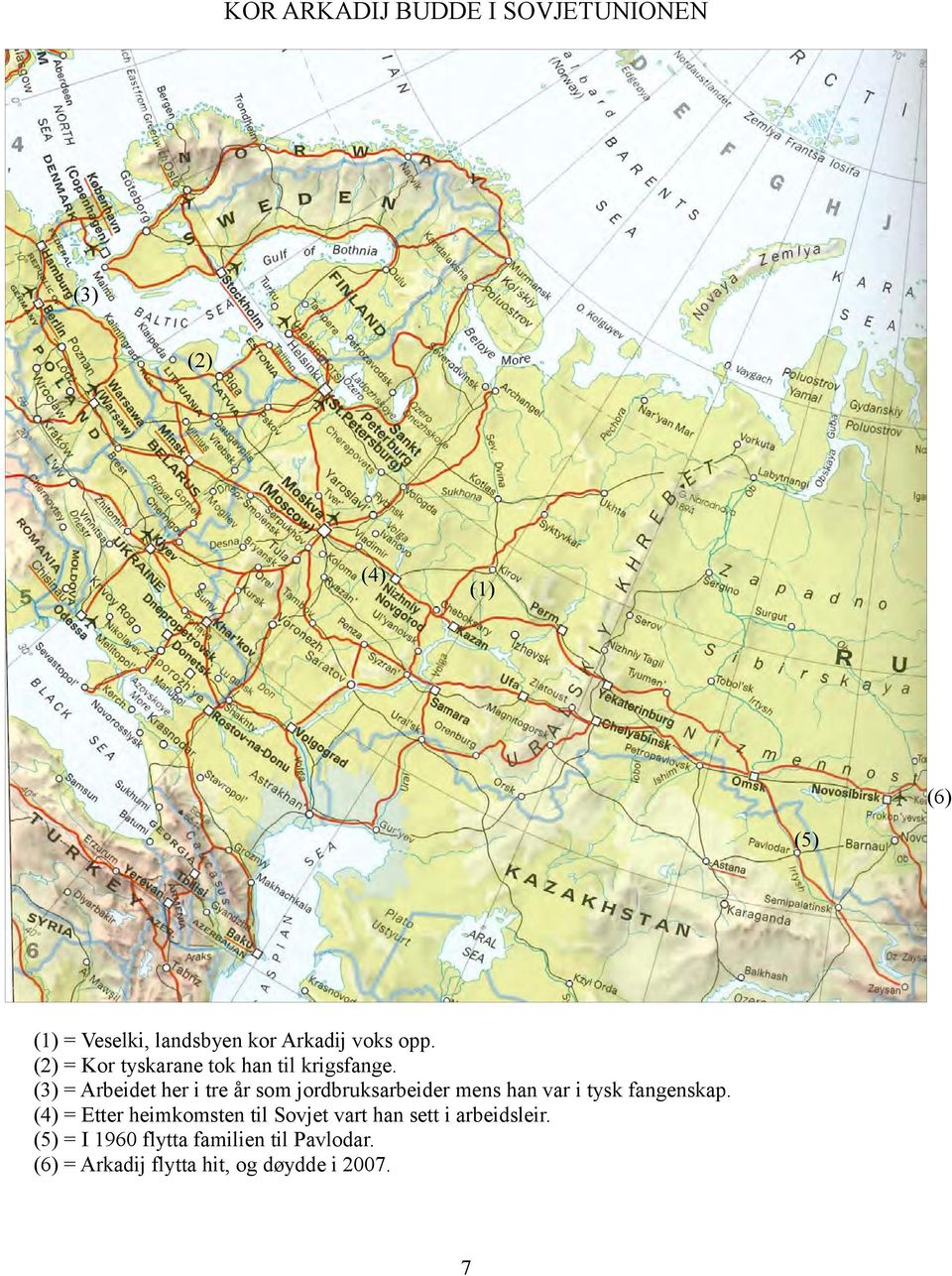 (3) = Arbeidet her i tre år som jordbruksarbeider mens han var i tysk fangenskap.