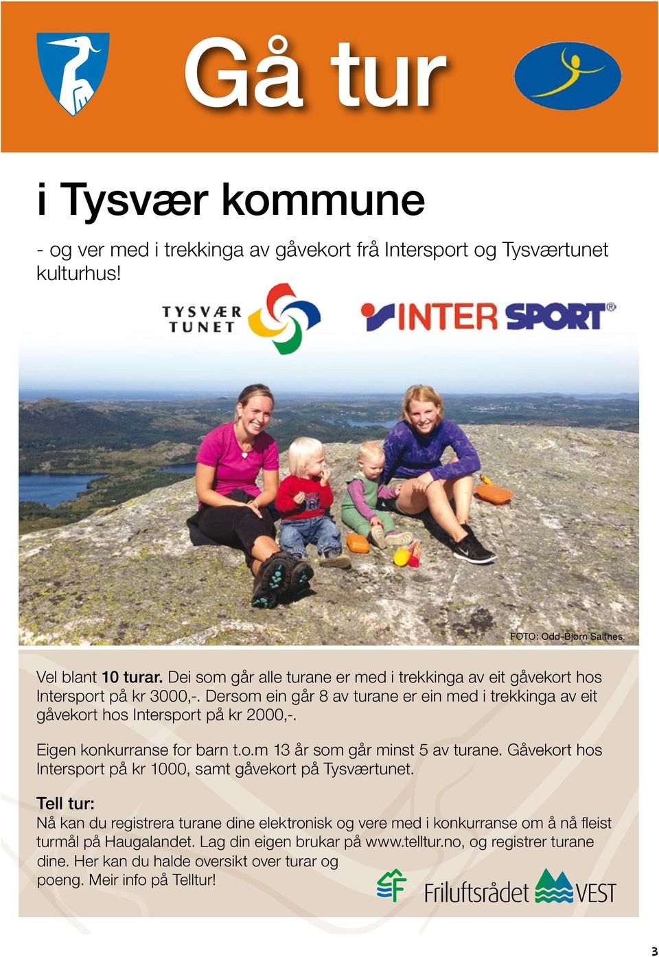 Dersom ein går 8 av turane er ein med i trekkinga av eit gåvekort hos Intersport på kr 2000,-. Eigen konkurranse for barn t.o.m 13 år som går minst 5 av turane.