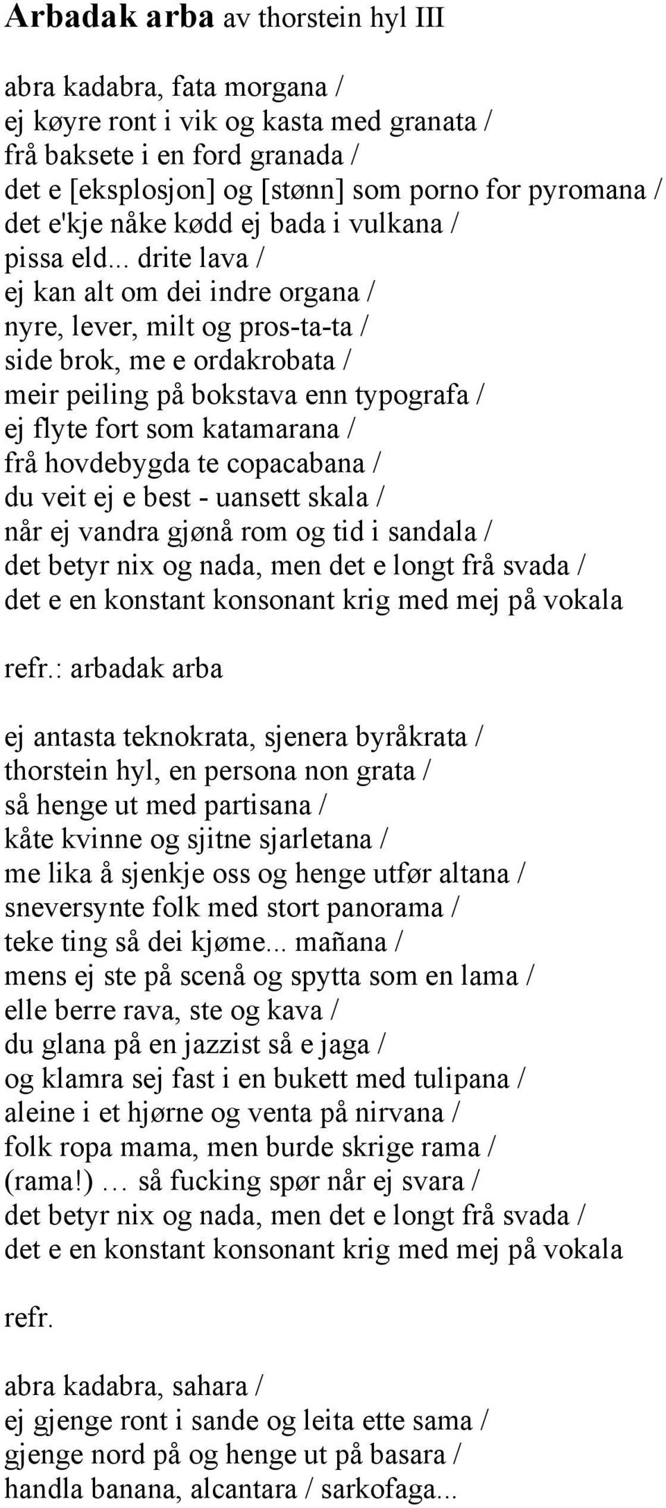 .. drite lava / ej kan alt om dei indre organa / nyre, lever, milt og pros-ta-ta / side brok, me e ordakrobata / meir peiling på bokstava enn typografa / ej flyte fort som katamarana / frå hovdebygda