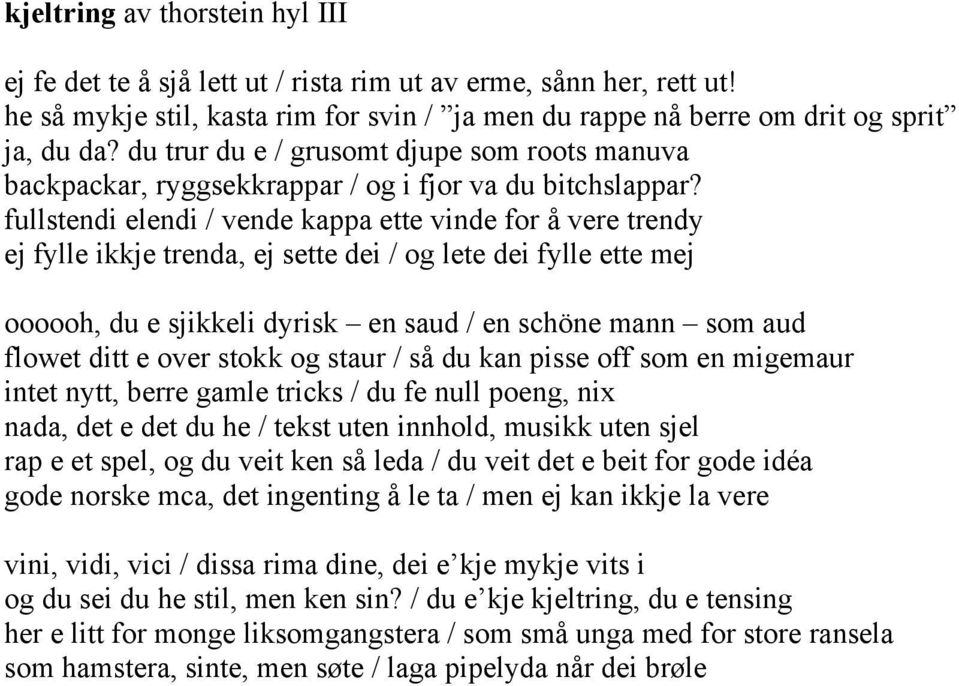 fullstendi elendi / vende kappa ette vinde for å vere trendy ej fylle ikkje trenda, ej sette dei / og lete dei fylle ette mej oooooh, du e sjikkeli dyrisk en saud / en schöne mann som aud flowet ditt