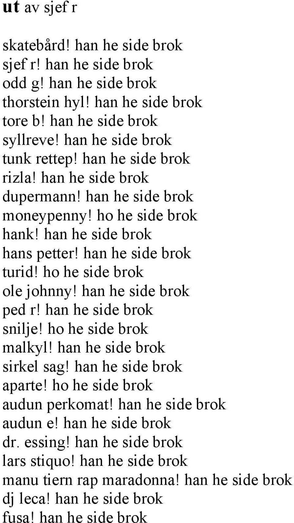 han he side brok turid! ho he side brok ole johnny! han he side brok ped r! han he side brok snilje! ho he side brok malkyl! han he side brok sirkel sag! han he side brok aparte!