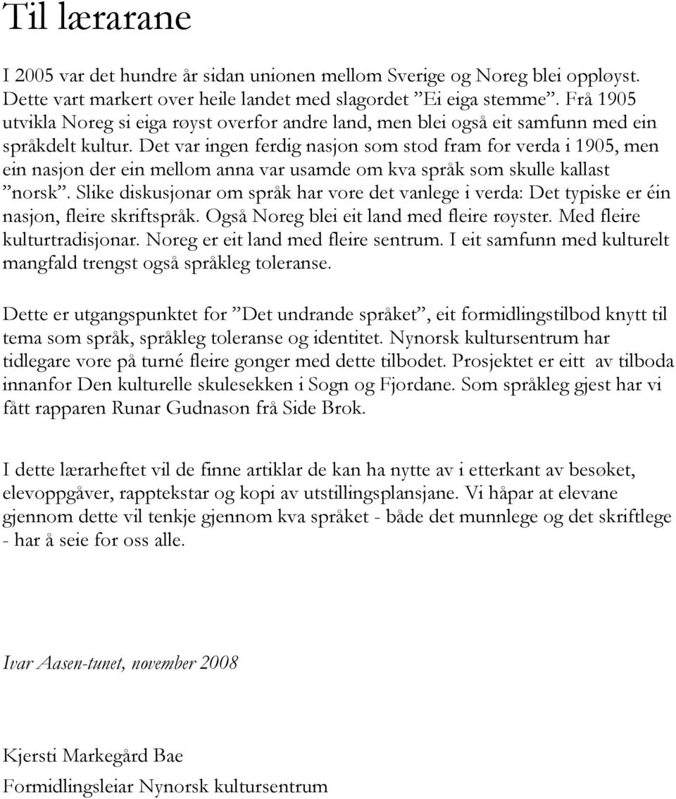 Det var ingen ferdig nasjon som stod fram for verda i 1905, men ein nasjon der ein mellom anna var usamde om kva språk som skulle kallast norsk.