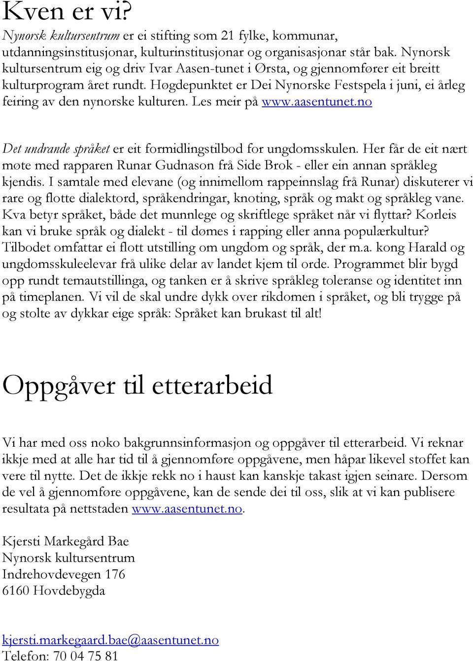 Høgdepunktet er Dei Nynorske Festspela i juni, ei årleg feiring av den nynorske kulturen. Les meir på www.aasentunet.no Det undrande språket er eit formidlingstilbod for ungdomsskulen.