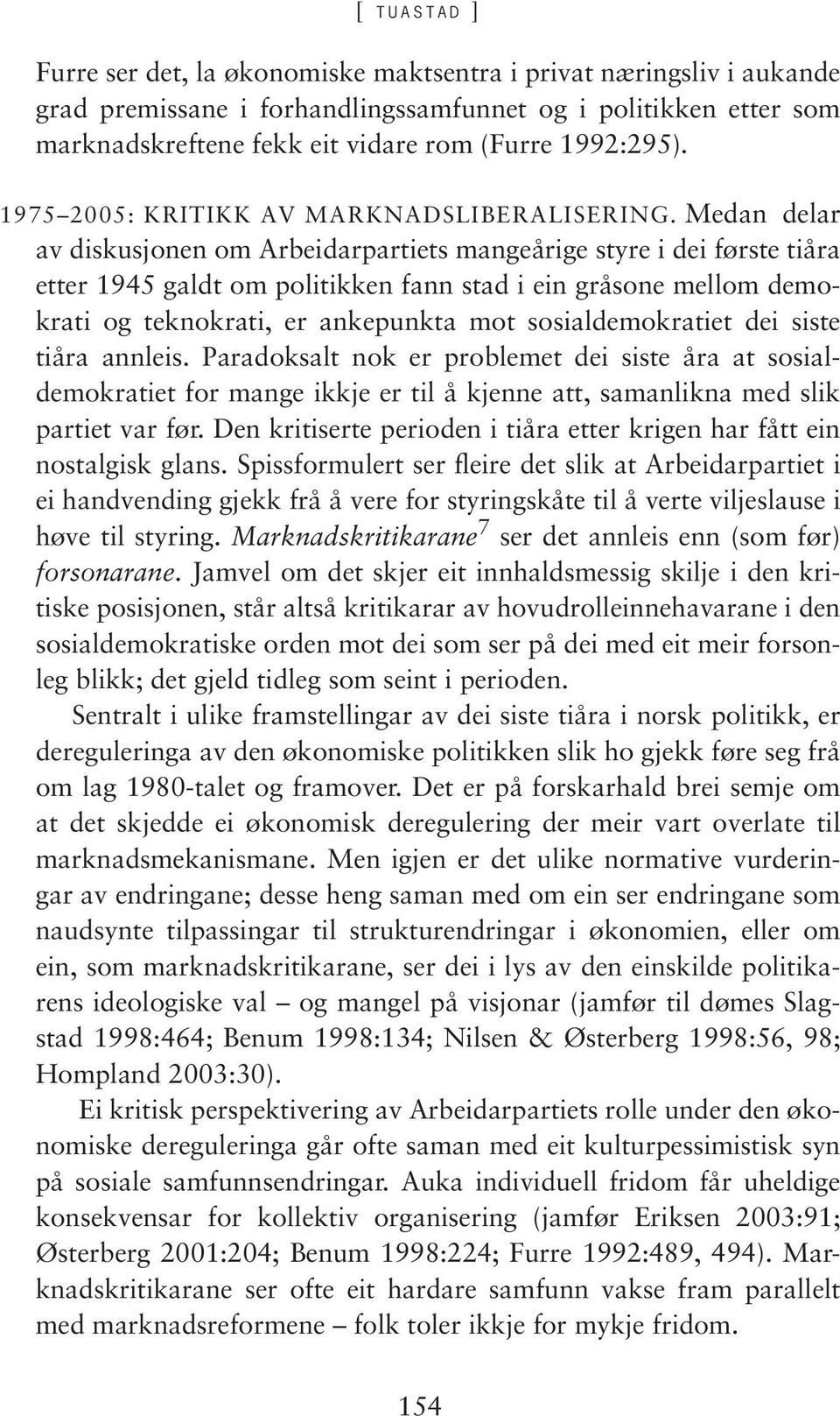 Medan delar av diskusjonen om Arbeidarpartiets mangeårige styre i dei første tiåra etter 1945 galdt om politikken fann stad i ein gråsone mellom demokrati og teknokrati, er ankepunkta mot