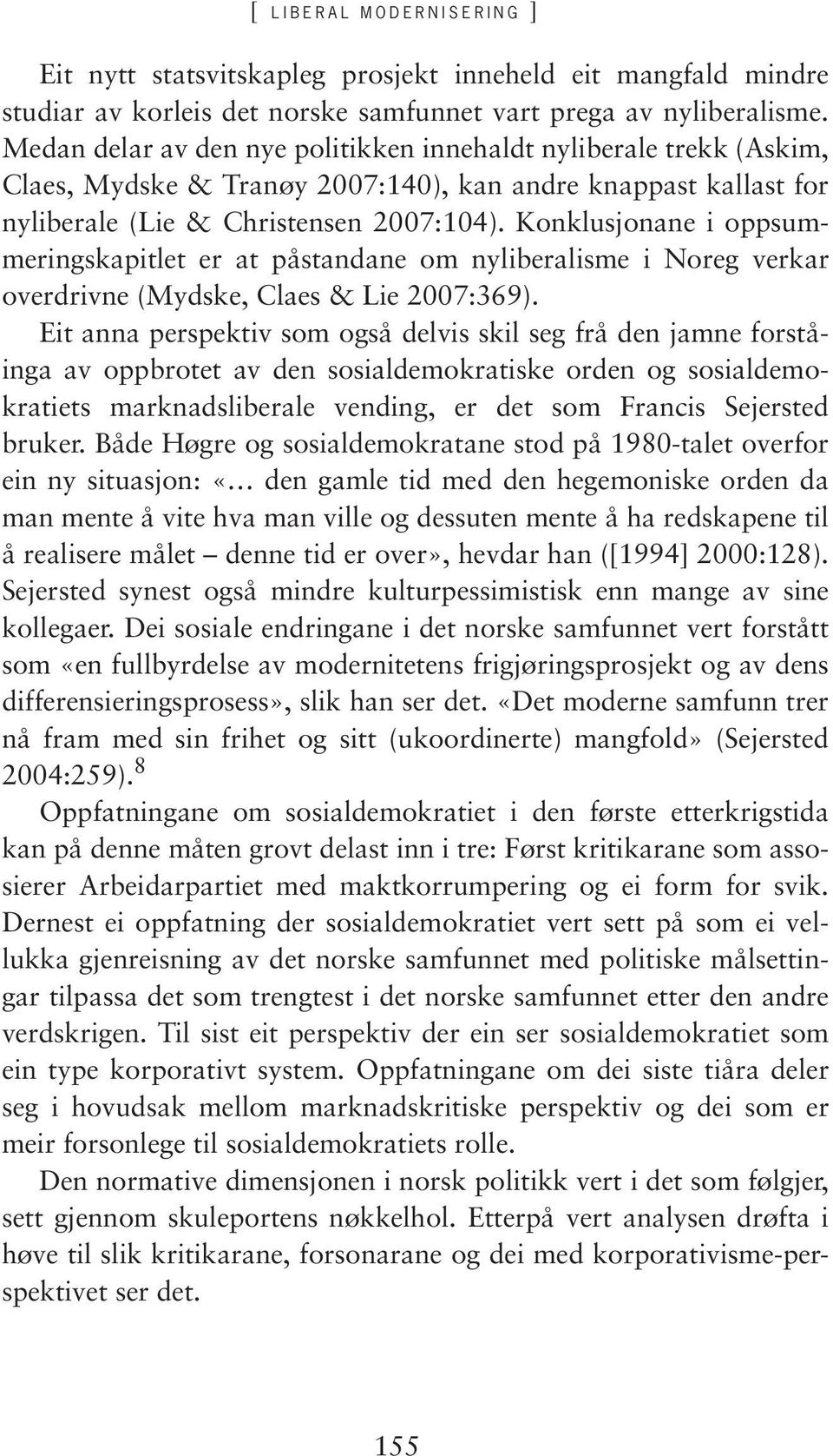 Konklusjonane i oppsummeringskapitlet er at påstandane om nyliberalisme i Noreg verkar overdrivne (Mydske, Claes & Lie 2007:369).