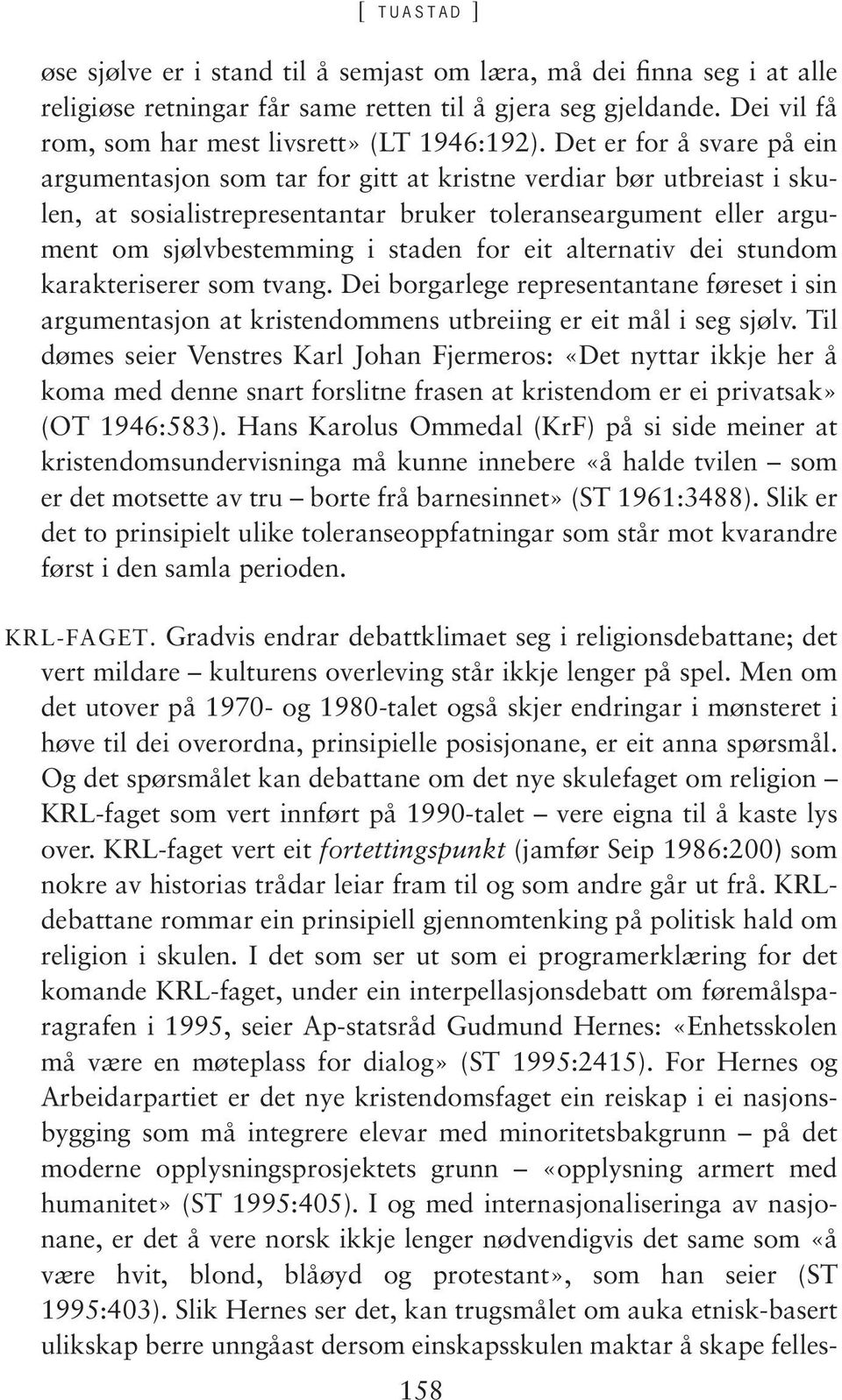 eit alternativ dei stundom karakteriserer som tvang. Dei borgarlege representantane føreset i sin argumentasjon at kristendommens utbreiing er eit mål i seg sjølv.