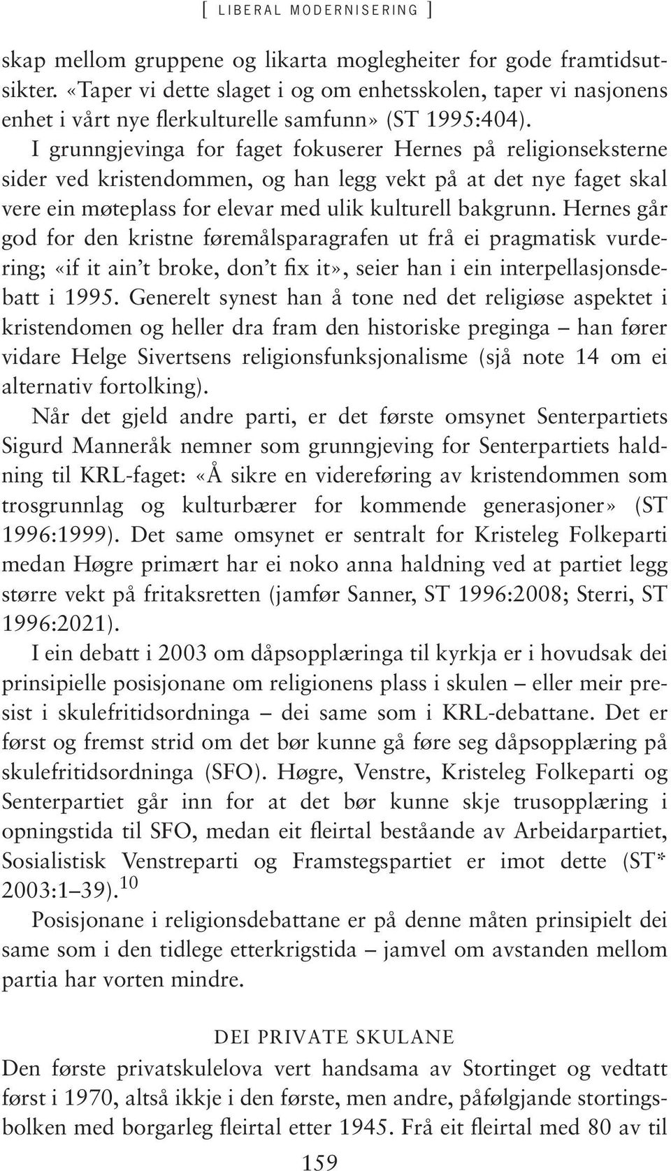 I grunngjevinga for faget fokuserer Hernes på religionseksterne sider ved kristendommen, og han legg vekt på at det nye faget skal vere ein møteplass for elevar med ulik kulturell bakgrunn.