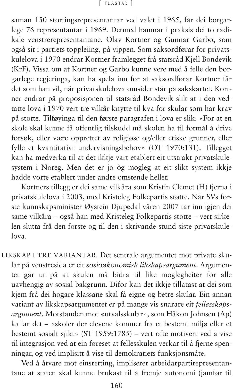 Som saksordførar for privatskulelova i 1970 endrar Kortner framlegget frå statsråd Kjell Bondevik (KrF).