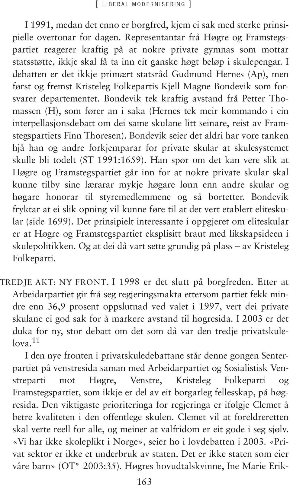 I debatten er det ikkje primært statsråd Gudmund Hernes (Ap), men først og fremst Kristeleg Folkepartis Kjell Magne Bondevik som forsvarer departementet.