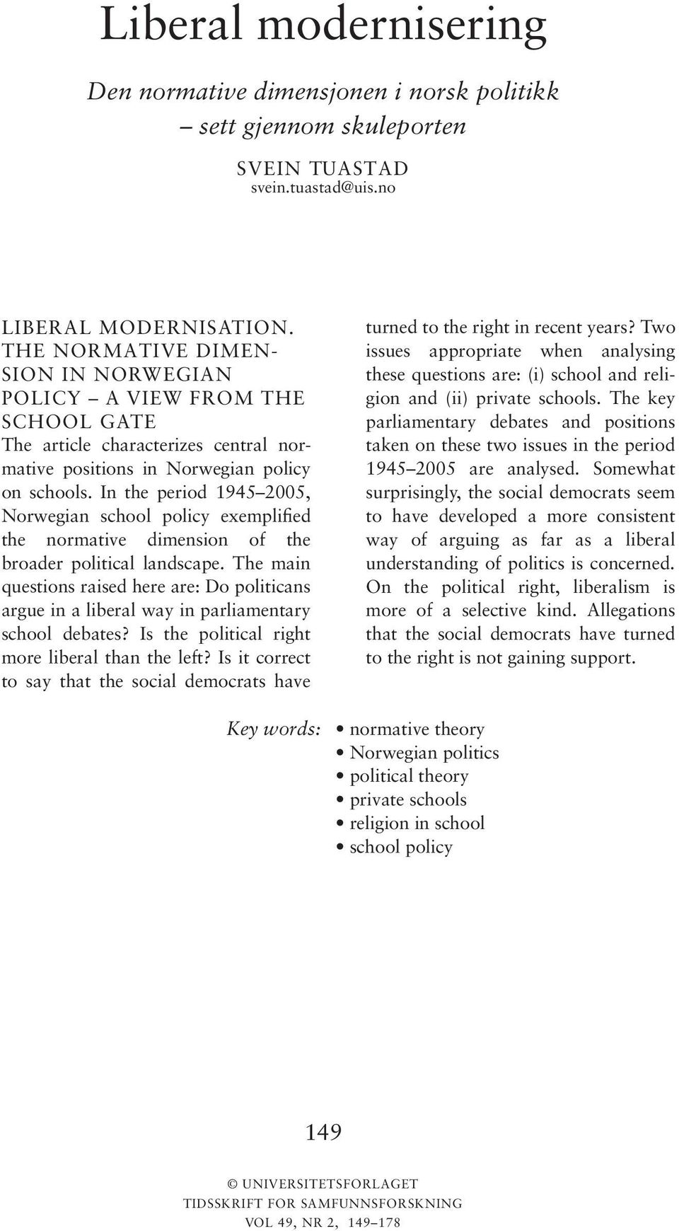 In the period 1945 2005, Norwegian school policy exemplified the normative dimension of the broader political landscape.