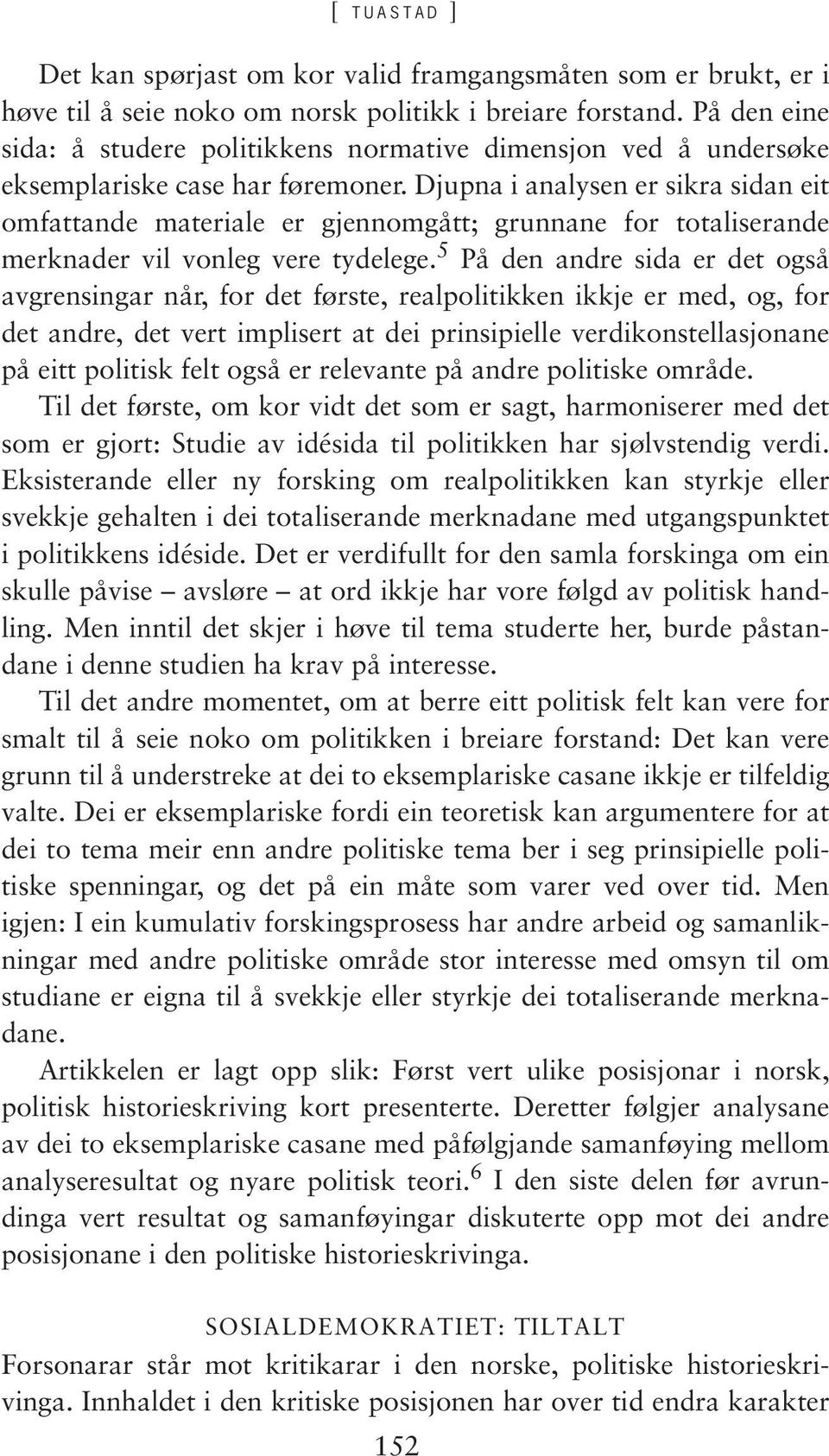 Djupna i analysen er sikra sidan eit omfattande materiale er gjennomgått; grunnane for totaliserande merknader vil vonleg vere tydelege.