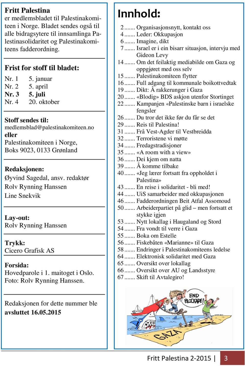 no eller Palestinakomiteen i Norge, Boks 9023, 0133 Grønland Redaksjonen: Øyvind Sagedal, ansv.