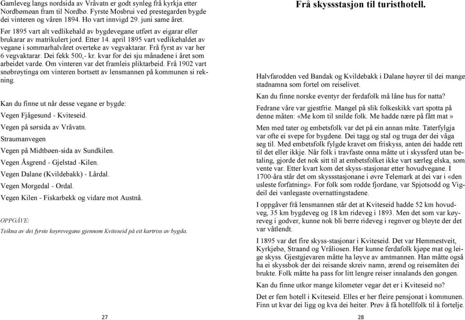 Frå fyrst av var her 6 vegvaktarar. Dei fekk 500,- kr. kvar for dei sju månadene i året som arbeidet varde. Om vinteren var det framleis pliktarbeid.