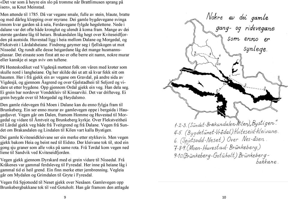 Brakandalen låg høgt over Kviteseidfjorden på austsida. Huvestad ligg i heia mellom Dalane og Morgedal, og Flekstveit i Lårdalsheiane. Findreng gøymer seg i fjellskogen ut mot Nissedal.