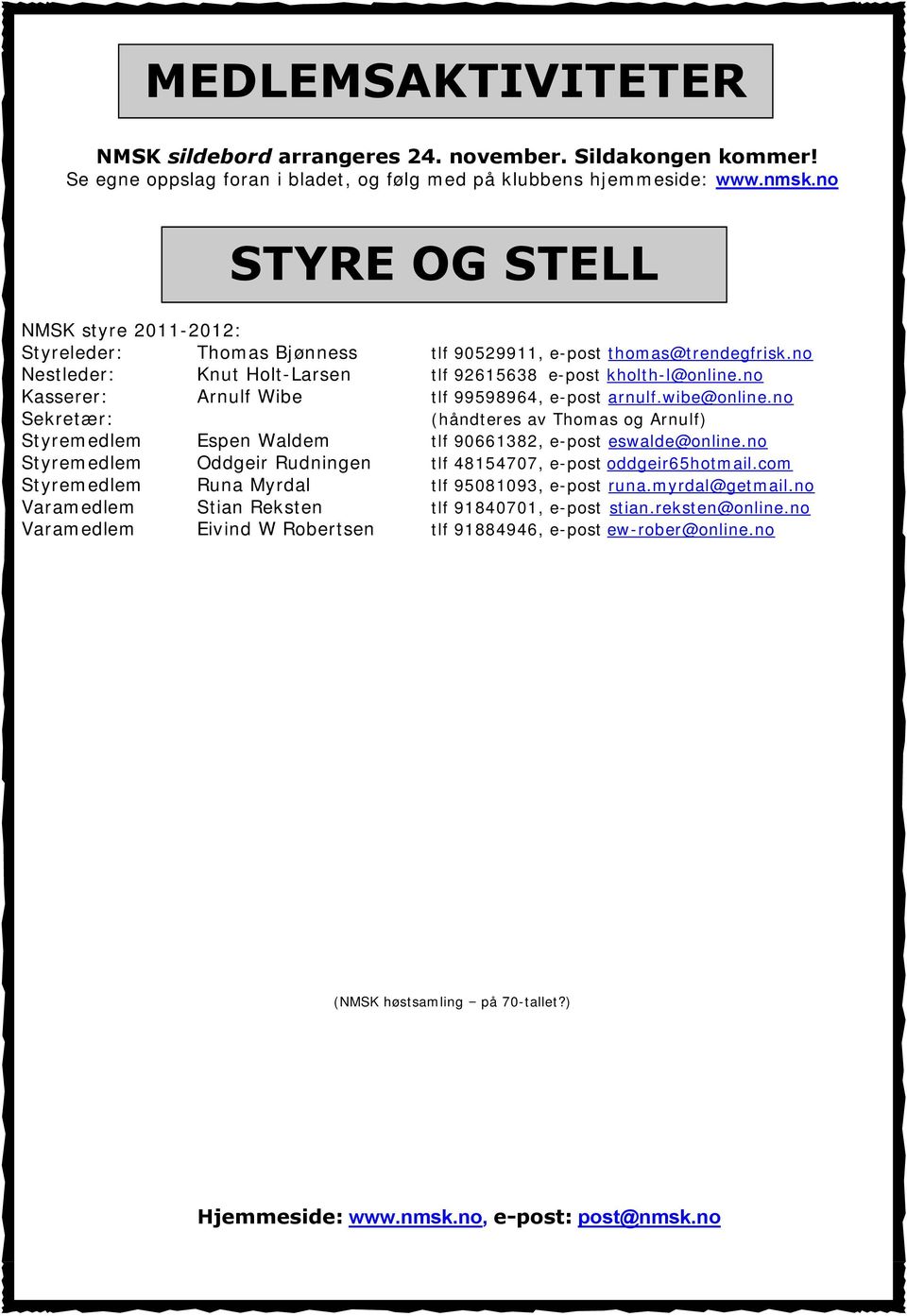 no Kasserer: Arnulf Wibe tlf 99598964, e-post arnulf.wibe@online.no Sekretær: (håndteres av Thomas og Arnulf) Styremedlem Espen Waldem tlf 90661382, e-post eswalde@online.