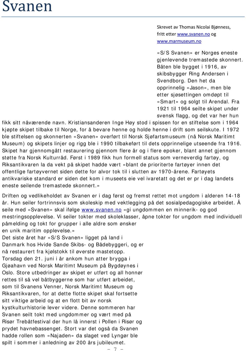 Fra 1921 til 1964 seilte skipet under svensk flagg, og det var her hun fikk sitt nåværende navn.