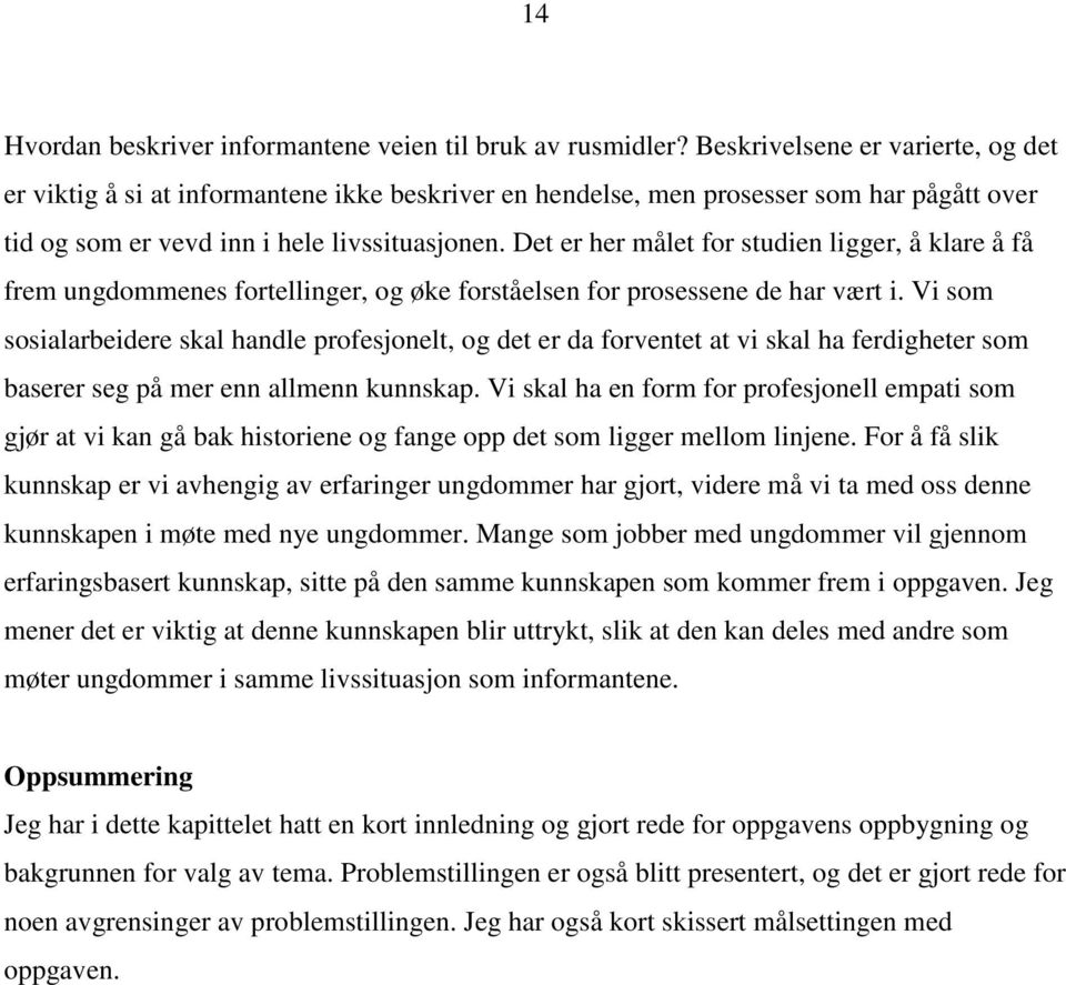 Det er her målet for studien ligger, å klare å få frem ungdommenes fortellinger, og øke forståelsen for prosessene de har vært i.