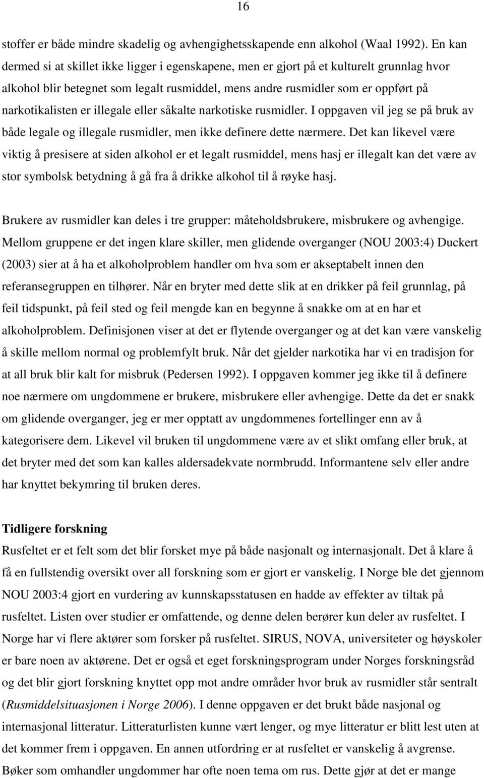 illegale eller såkalte narkotiske rusmidler. I oppgaven vil jeg se på bruk av både legale og illegale rusmidler, men ikke definere dette nærmere.