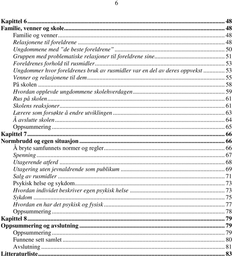 .. 53 Venner og relasjonene til dem... 55 På skolen... 58 Hvordan opplevde ungdommene skolehverdagen... 59 Rus på skolen... 61 Skolens reaksjoner... 61 Lærere som forsøkte å endre utviklingen.