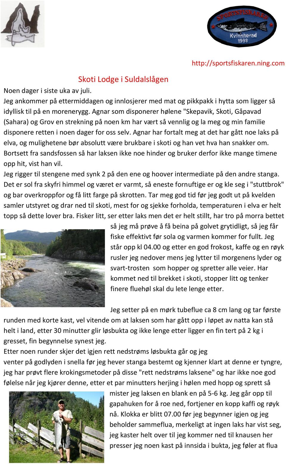 Agnar som disponerer hølene "Skepavik, Skoti, Gåpavad (Sahara) og Grov en strekning på noen km har vært så vennlig og la meg og min familie disponere retten i noen dager for oss selv.