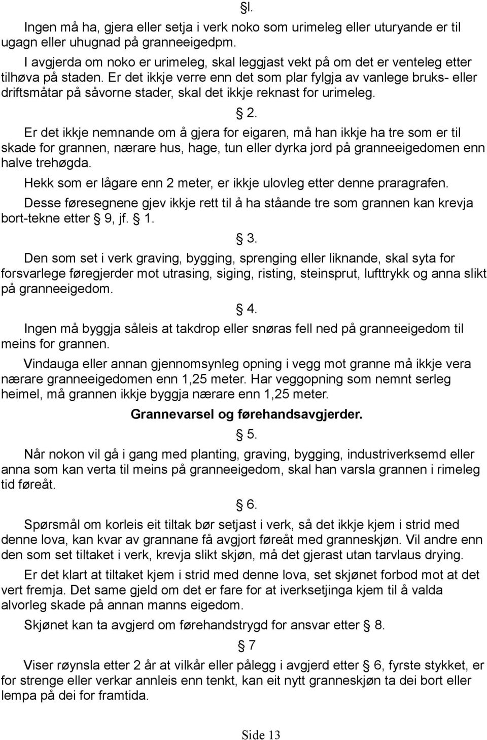 Er det ikkje verre enn det som plar fylgja av vanlege bruks- eller driftsmåtar på såvorne stader, skal det ikkje reknast for urimeleg. 2.