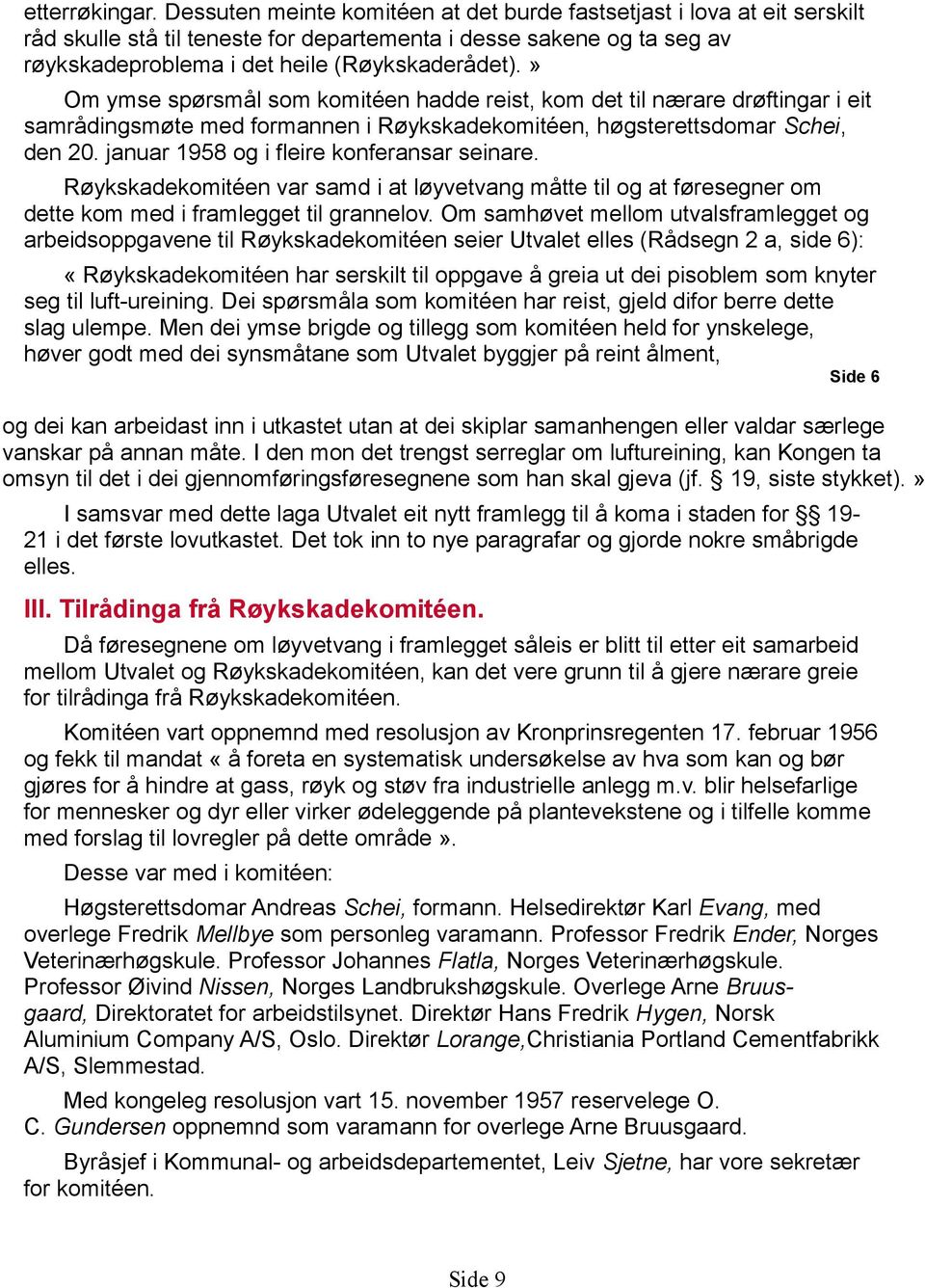 » Om ymse spørsmål som komitéen hadde reist, kom det til nærare drøftingar i eit samrådingsmøte med formannen i Røykskadekomitéen, høgsterettsdomar Schei, den 20.